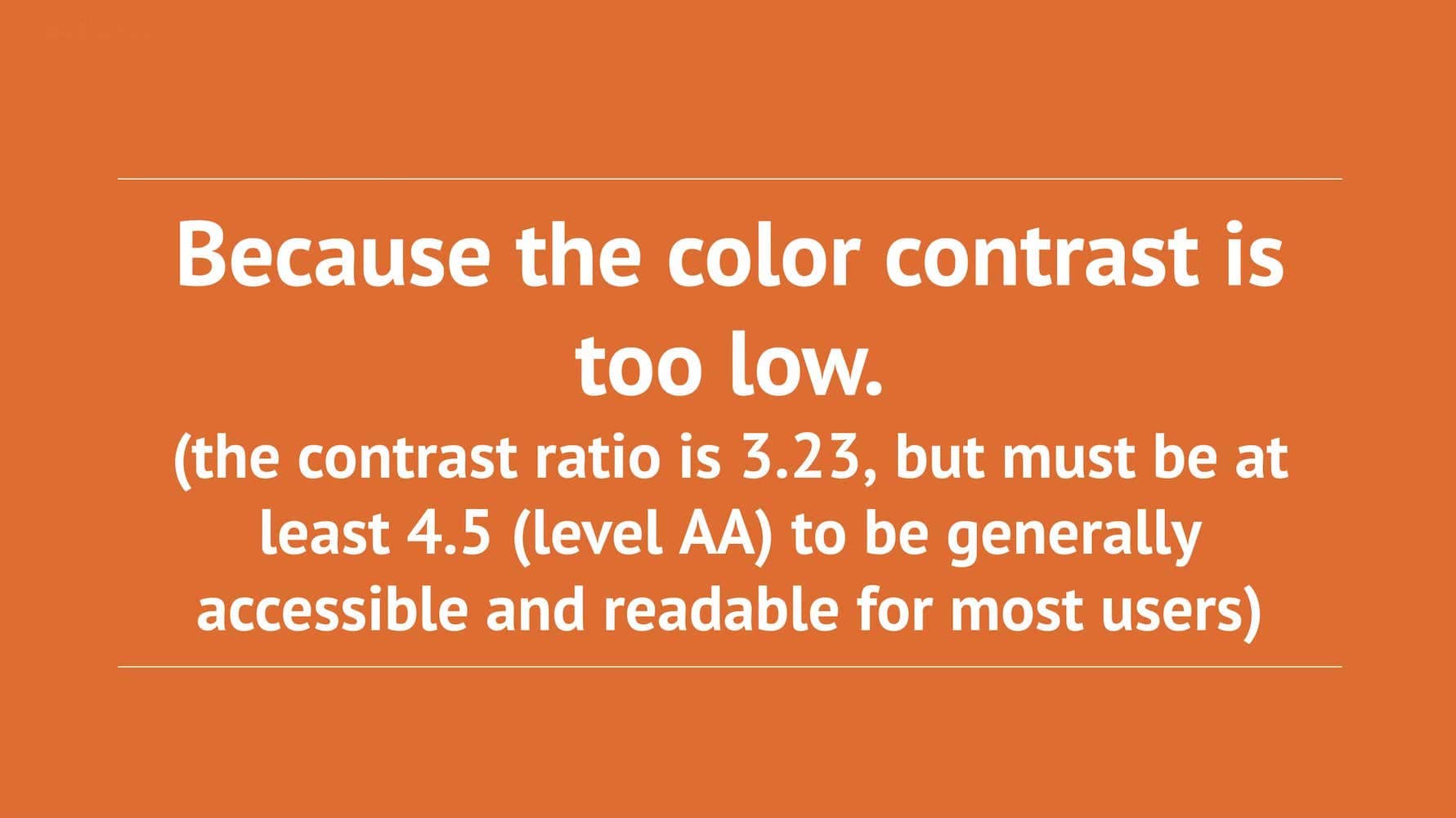 Slide giving the answer: Because the color contrast is too low. (the contrast ratio is 3.23, but must be at least 4.5 (level AA) to be generally accessible and readable for most users).